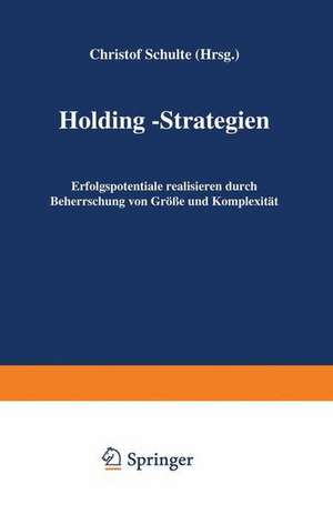 Holding-Strategien: Erfolgspotentiale realisieren durch Beherrschung von Größe und Komplexität de Christof Schulte