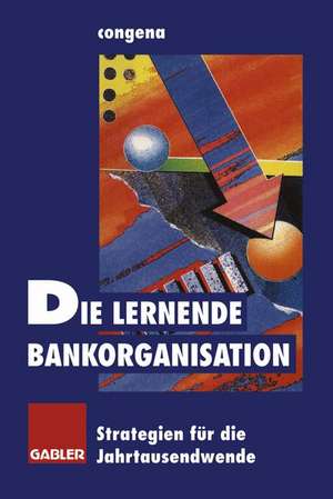 Die lernende Bankorganisation: Strategien für die Jahrtausendwende de congena