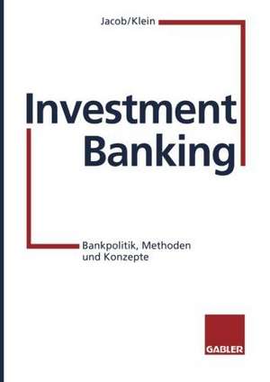 Investment Banking: Bankpolitik, Methoden und Konzepte de Adolf-Friedrich Jacob