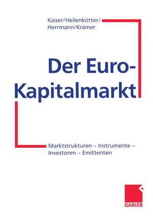 Der Euro-Kapitalmarkt: Marktstrukturen — Instrumente — Investoren — Emittenten de Helmut Kaiser