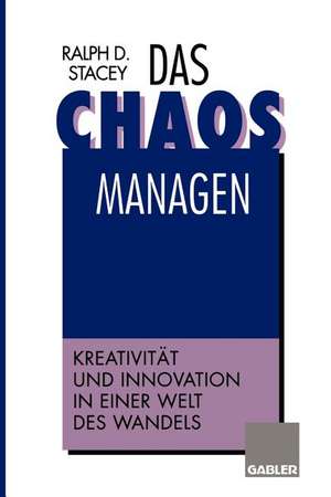 Das Chaos managen: Kreativität und Innovation in einer Welt des Wandels de Ralph D. Stacey