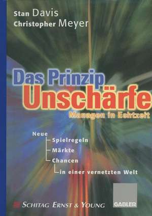 Das Prinzip Unschärfe: Managen in Echtzeit — Neue Spielregeln, neue Märkte, neue Chancen in einer vernetzten Welt de Stan Davis