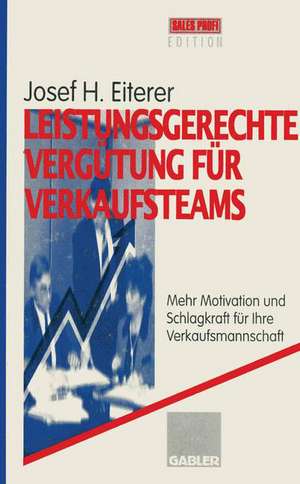 Leistungsgerechte Vergütung für Verkaufsteams: Mehr Motivation und Schlagkraft für Ihre Verkaufsmannschaft de Josef H. Eiterer