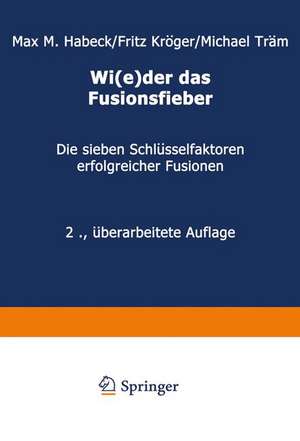 Wi(e)der das Fusionsfieber: Die sieben Schlüsselfaktoren erfolgreicher Fusionen de Max M. Habeck