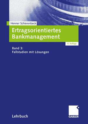 Ertragsorientiertes Bankmanagement: Band 3: Fallstudien mit Lösungen de Henner Schierenbeck