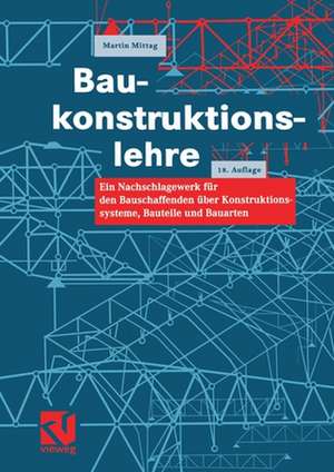 Baukonstruktionslehre: Ein Nachschlagewerk für den Bauschaffenden über Konstruktionssysteme, Bauteile und Bauarten de Martin Mittag