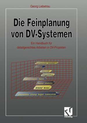 Die Feinplanung von DV-Systemen: Ein Handbuch für detailgerechtes Arbeiten in DV-Projekten de Georg Liebetrau