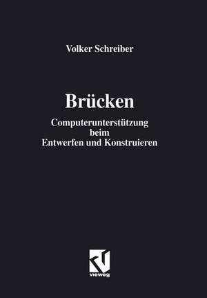 Brücken: Computerunterstützung beim Entwerfen und Konstruieren de Volker Schreiber