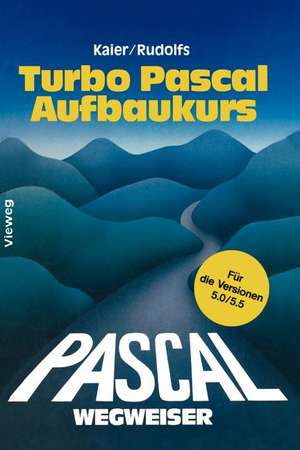 Turbo Pascal-Wegweiser Aufbaukurs: Für die Versionen 5.0 und 5.5 de Ekkehard Kaier