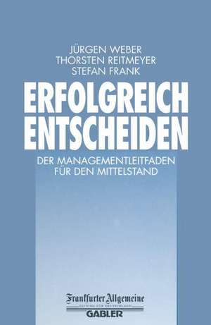 Erfolgreich Entscheiden: Der Managementleitfaden für den Mittelstand de Jürgen Weber