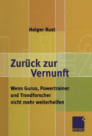 Zurück zur Vernunft: Wenn Gurus, Powertrainer und Trendforscher nicht mehr weiterhelfen de Holger Rust