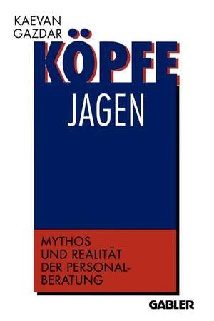 Köpfe jagen: Mythos und Realität der Personalberatung de K. Gazdar