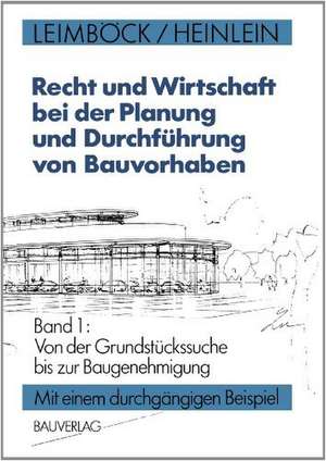 Recht und Wirtschaft bei der Planung und Durchführung von Bauvorhaben: Band 1: Von der Grundstückssuche bis zur Baugenehmigung de Egon Leimböck