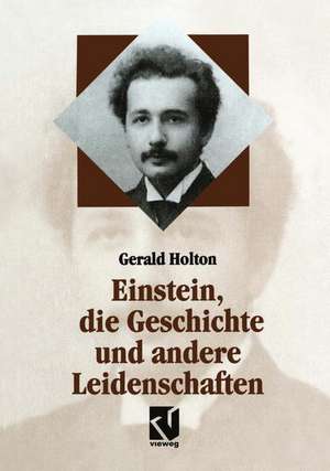 Einstein, die Geschichte und andere Leidenschaften: Der Kampf gegen die Wissenschaft am Ende des 20. Jahrhunderts de Gerald Holton