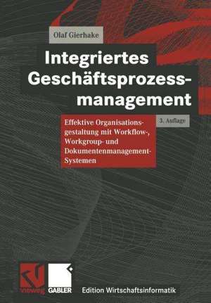 Integriertes Geschäftsprozessmanagement: Effektive Organisationsgestaltung mit Workflow-, Workgroup- und Dokumentenmanagement-Systemen de Olaf Gierhake