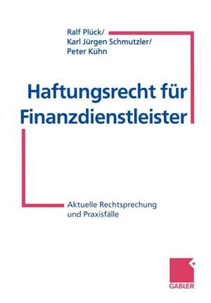 Haftungsrecht für Finanzdienstleister: Aktuelle Rechtsprechung und Praxisfälle de Ralf Plück