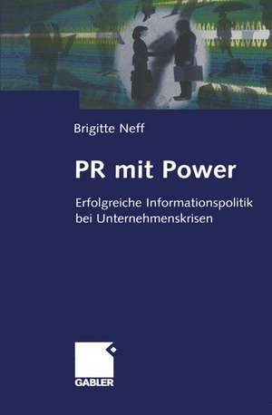 PR mit Power: Erfolgreiche Informationspolitik bei Unternehmenskrisen de Brigitte Neff