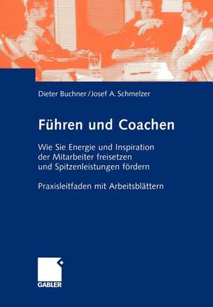 Führen und Coachen: Wie Sie Energie und Inspiration der Mitarbeiter freisetzen und Spitzenleistungen fördern. Praxisleitfaden mit Arbeitsblättern de Dietrich Buchner