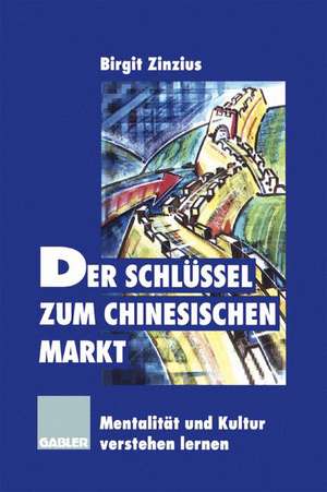 Der Schlüssel zum chinesischen Markt: Mentalität und Kultur verstehen lernen de Birgit Zinzius