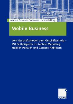 Mobile Business: Vom Geschäftsmodell zum Geschäftserfolg — Mit Fallbeispielen zu Mobile Marketing, mobilen Portalen und Content-Anbietern de Markus Giordano