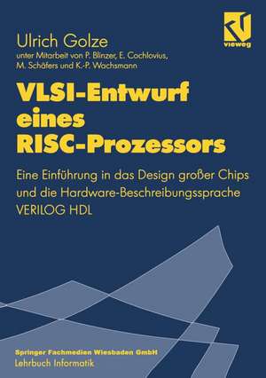 VLSI-Entwurf eines RISC-Prozessors: Eine Einführung in das Design großer Chips und die Hardware-Beschreibungssprache VERILOG HDL de Ulrich Golze