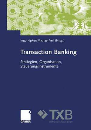 Transaction Banking: Strategien, Organisation, Steuerungsinstrumente de Ingo Kipker