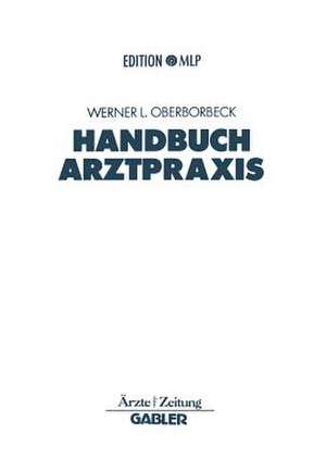 Handbuch Arztpraxis: Niederlassung - Finanzierung - Absicherung de Werner Oberborbeck