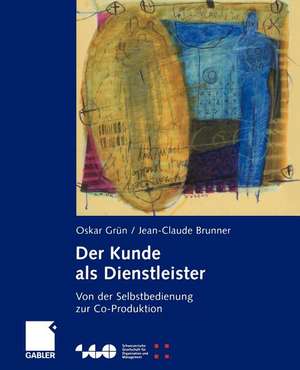 Der Kunde als Dienstleister: Von der Selbstbedienung zur Co-Produktion de Oskar Grün