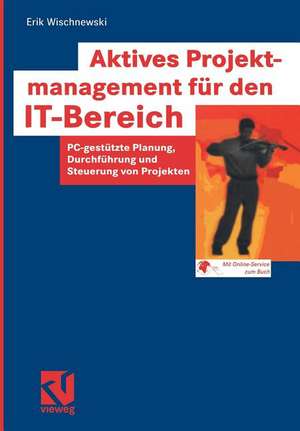 Aktives Projektmanagement für den IT-Bereich: PC-gestützte Planung, Durchführung und Steuerung von Projekten de Erik Wischnewski