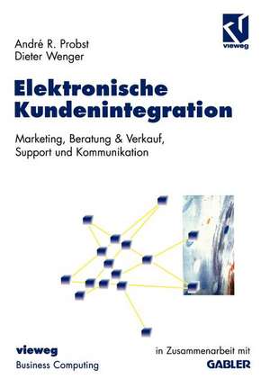 Elektronische Kundenintegration: Marketing, Beratung & Verkauf, Support und Kommunikation de André-R. Probst