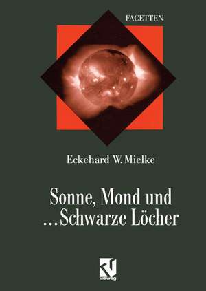 Sonne, Mond und ... Schwarze Löcher: Ein Streifzug durch die moderne Astrophysik de Eckehard Mielke