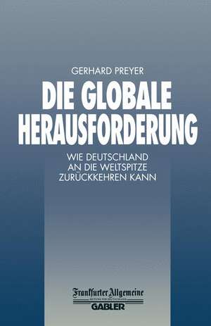 Die Globale Herausforderung: Wie Deutschland an die Weltspitze Zurückkehren Kann de Gerhard Preyer