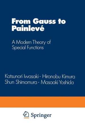 From Gauss to Painlevé: A Modern Theory of Special Functions de Katsunori Iwasaki