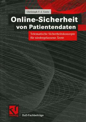 Online-Sicherheit von Patientendaten: Telematische Sicherheitskonzepte für niedergelassene Ärzte de Christoph F-J Goetz