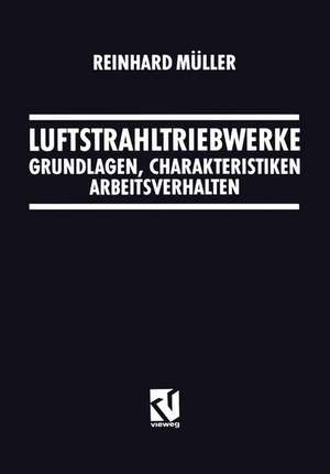 Luftstrahltriebwerke: Grundlagen, Charakteristiken Arbeitsverhalten de Reinhard Müller