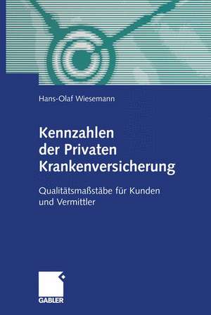 Kennzahlen der Privaten Krankenversicherung: Qualitätsmaßstäbe für Kunden und Vermittler de Dr. Hans-Olaf Wiesemann