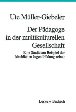 Der Pädagoge in der multikulturellen Gesellschaft: Eine Studie am Beispiel der kirchlichen Jugendbildungsarbeit de Ute Müller-Giebeler