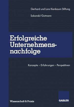 Erfolgreiche Unternehmensnachfolge: Konzepte — Erfahrungen — Perspektiven de Holger Sobanski