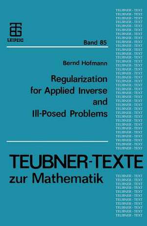 Regularization for Applied Inverse and Ill-Posed Problems: A Numerical Approach de Bernd Hofmann