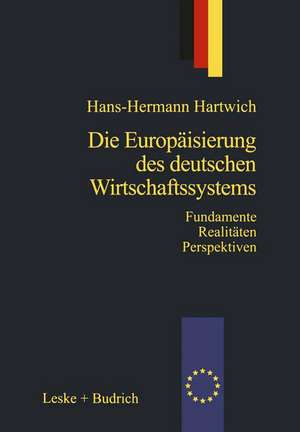 Die Europäisierung des deutschen Wirtschaftssystems: Alte Fundamente neue Realitäten Zukunftsperspektiven de Hans-Herman Hartwich