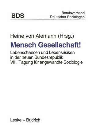 Mensch Gesellschaft!: Lebenschancen und Lebensrisiken in der neuen Bundesrepublik. VIII. Tagung für angewandte Soziologie de Heine von Alemann