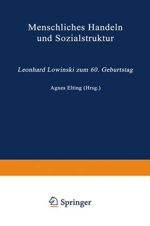 Menschliches Handeln und Sozialstruktur: Leonhard Lowinski zum 60. Geburtstag de Agnes Elting