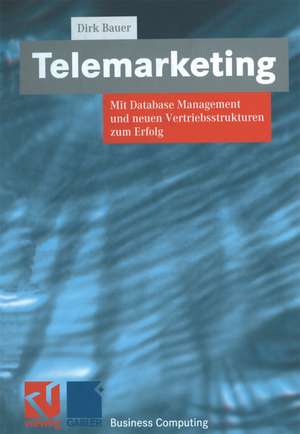 Telemarketing: Mit Database Management und neuen Vertriebsstrukturen zum Erfolg de Dirk Bauer