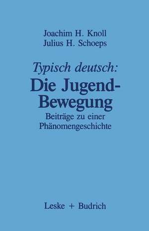 Typisch deutsch: Die Jugendbewegung: Beiträge zu einer Phänomengeschichte de Joachim H. Knoll