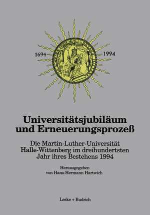 Universitätsjubiläum und Erneuerungsprozeß: Die Martin-Luther-Universität Halle-Wittenberg im dreihundertsten Jahr ihres Bestehens 1994 de Hans-Hermann Hartwich