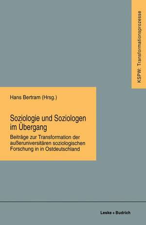 Soziologie und Soziologen im Übergang: Beiträge zur Transformation der außeruniversitären soziologischen Forschung in Ostdeutschland de Hans Bertram