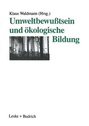 Umweltbewußtsein und ökologische Bildung: Eine explorative Studie zum Umweltbewußtsein Jugendlicher und Beiträge zu Konzeption und Praxis ökologischer Bildung de Klaus Waldmann