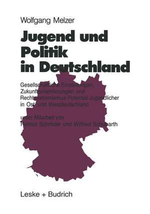 Jugend und Politik in Deutschland: Gesellschaftliche Einstellungen, Zukunftsorientierungen und Rechtsextremismus-Potential Jugendlicher in Ost- und Westdeutschland de Wolfgang Melzer