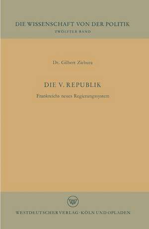 Die V. Republik: Frankreichs neues Regierungssystem de Gilbert Ziebura