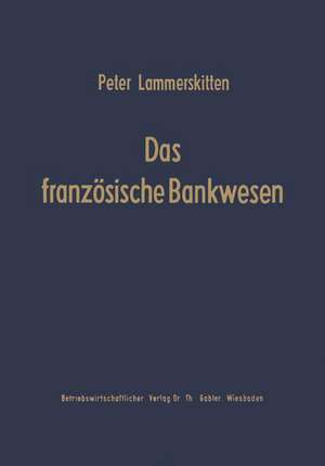 Das französische Bankwesen: Struktur und Strukturwandlungen de Peter Lammerskitten